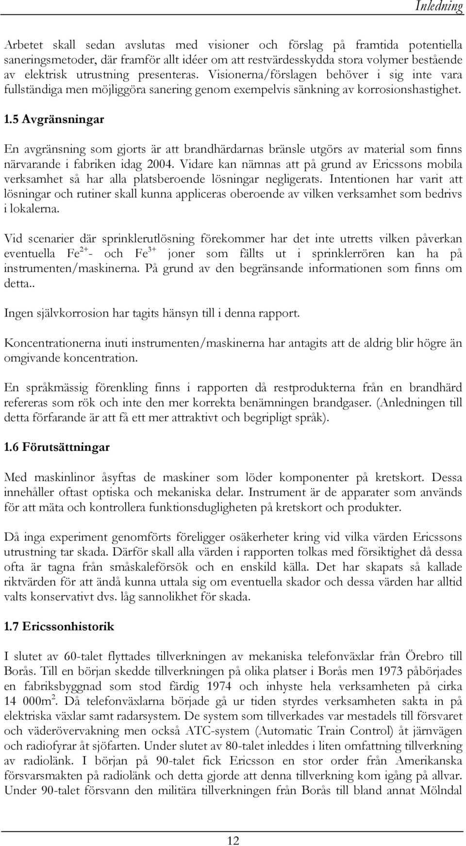 5 Avgränsningar En avgränsning som gjorts är att brandhärdarnas bränsle utgörs av material som finns närvarande i fabriken idag 2004.