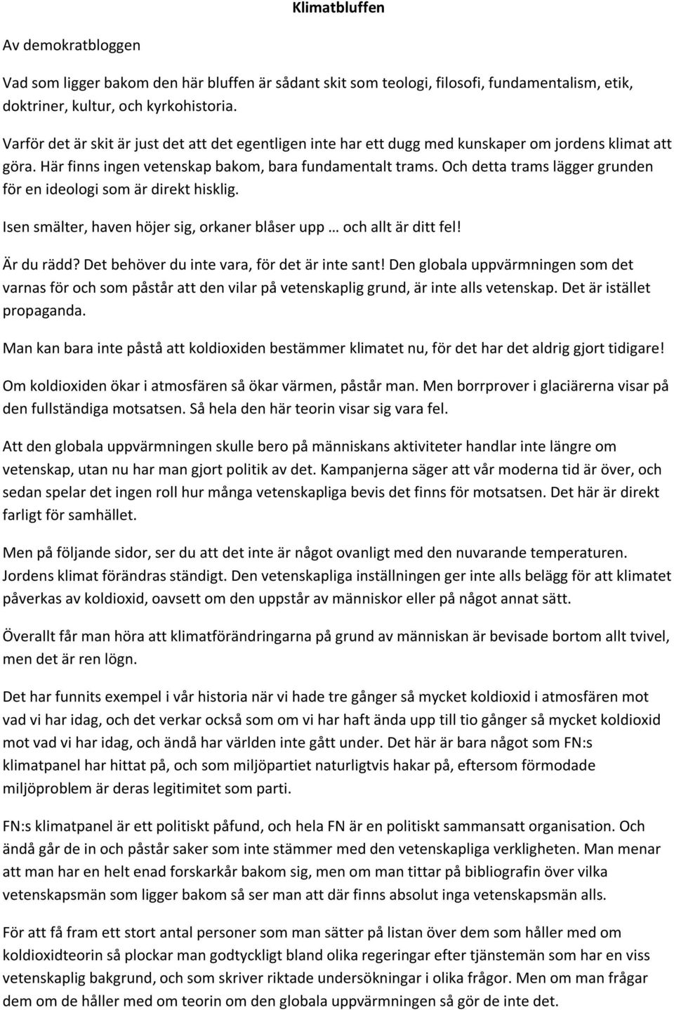 Och detta trams lägger grunden för en ideologi som är direkt hisklig. Isen smälter, haven höjer sig, orkaner blåser upp och allt är ditt fel! Är du rädd?