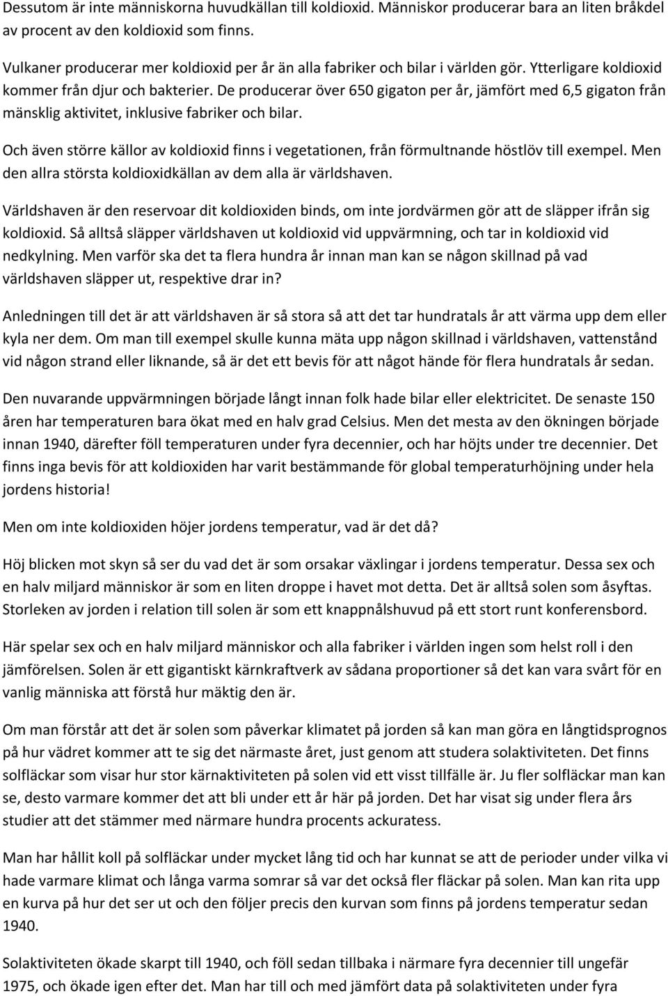 De producerar över 650 gigaton per år, jämfört med 6,5 gigaton från mänsklig aktivitet, inklusive fabriker och bilar.