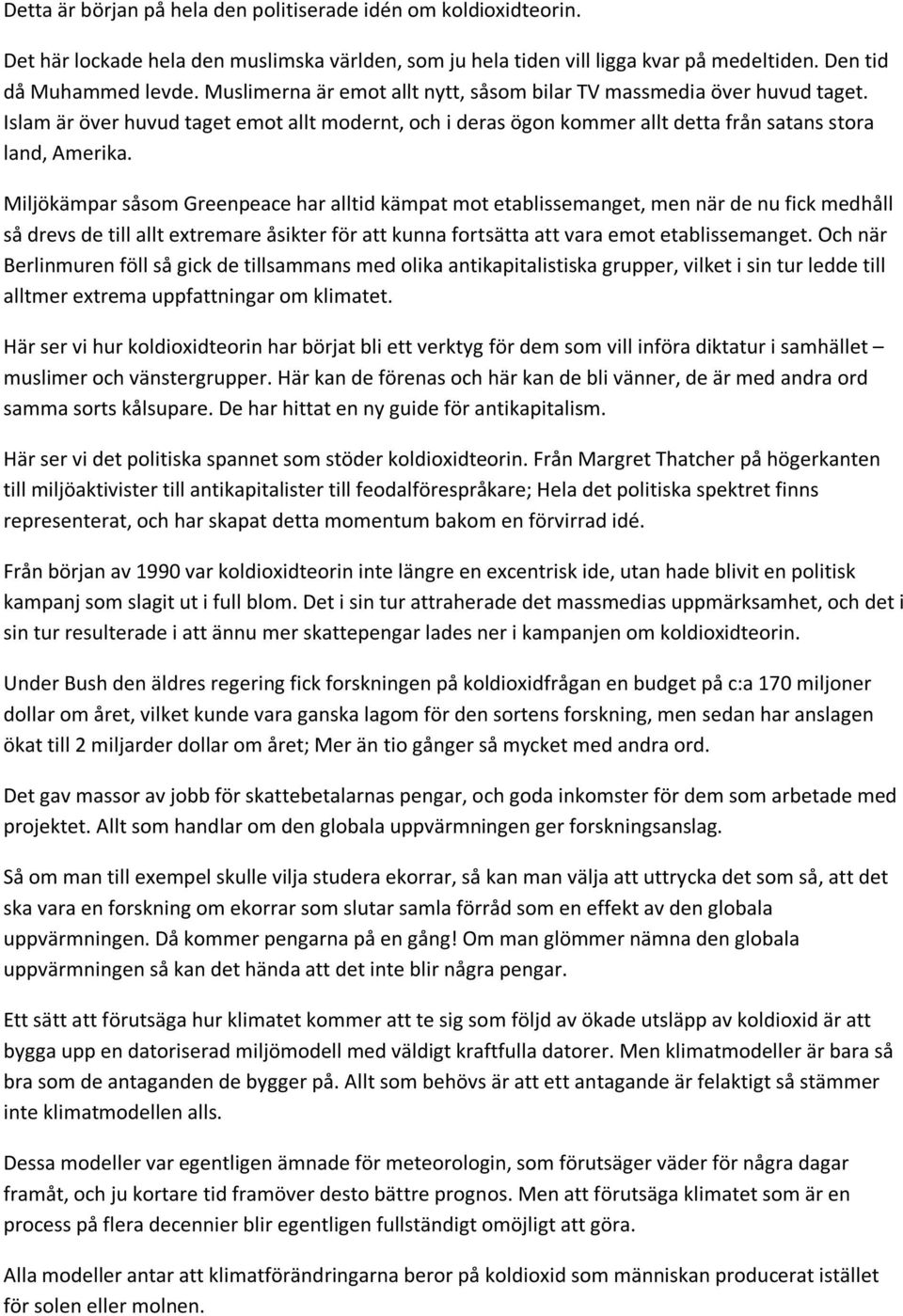 Miljökämpar såsom Greenpeace har alltid kämpat mot etablissemanget, men när de nu fick medhåll så drevs de till allt extremare åsikter för att kunna fortsätta att vara emot etablissemanget.