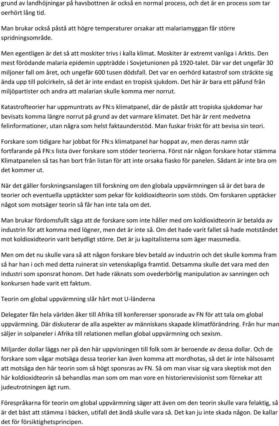 Den mest förödande malaria epidemin uppträdde i Sovjetunionen på 1920-talet. Där var det ungefär 30 miljoner fall om året, och ungefär 600 tusen dödsfall.