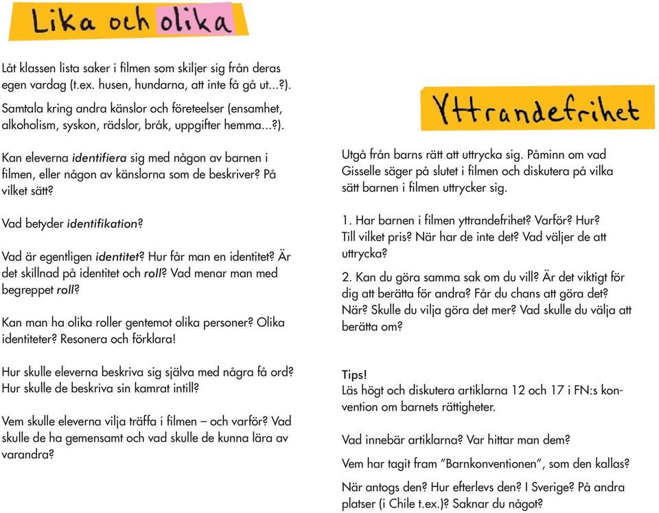 Kan eleverna identifiera sig med någon av barnen i filmen, eller någon av känslorna som de beskriver? På vilket sätt? Vad betyder identifikation? Vad är egentligen identitet? Hur får man en identitet?