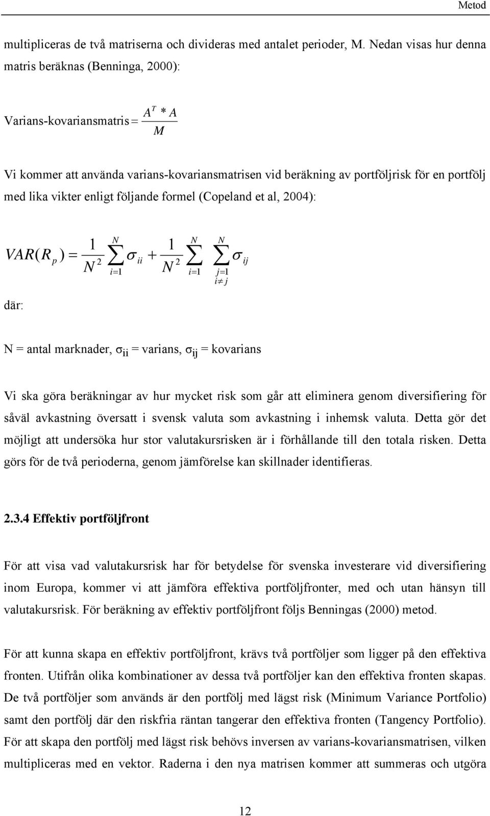 vikter enligt följande formel (Copeland et al, 2004): N N 1 1 VAR( Rp ) = 2 2 σ ij N N där: N σ ii + i = 1 i = 1 i j = 1 j N = antal marknader, σ ii = varians, σ ij = kovarians Vi ska göra