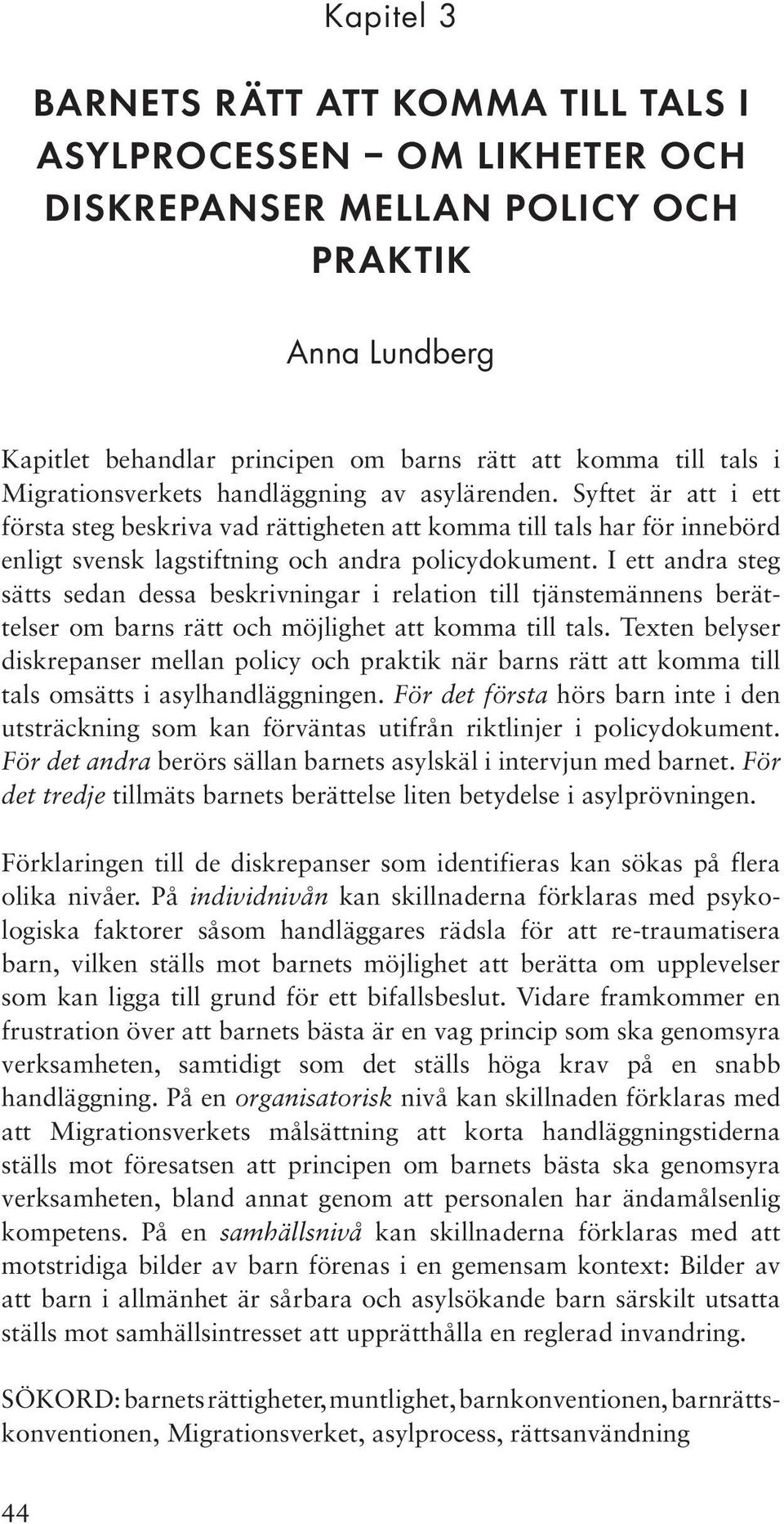 I ett andra steg sätts sedan dessa beskrivningar i relation till tjänstemännens berättelser om barns rätt och möjlighet att komma till tals.