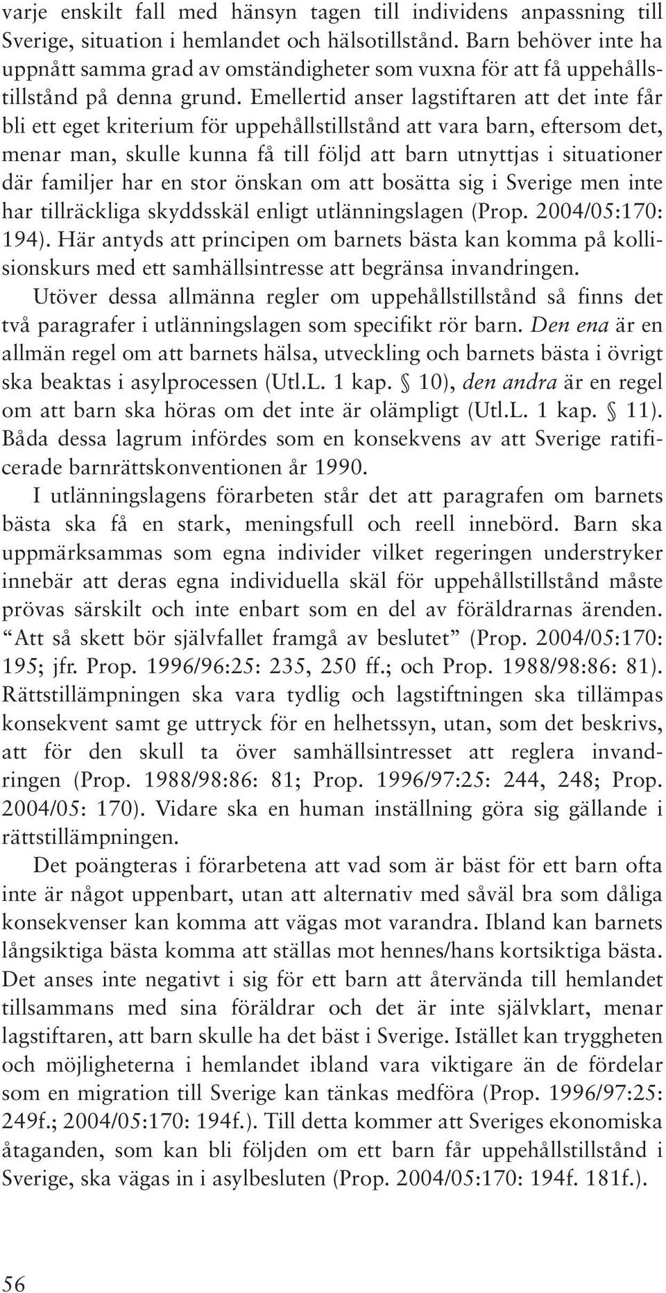 Emellertid anser lagstiftaren att det inte får bli ett eget kriterium för uppehållstillstånd att vara barn, eftersom det, menar man, skulle kunna få till följd att barn utnyttjas i situationer där