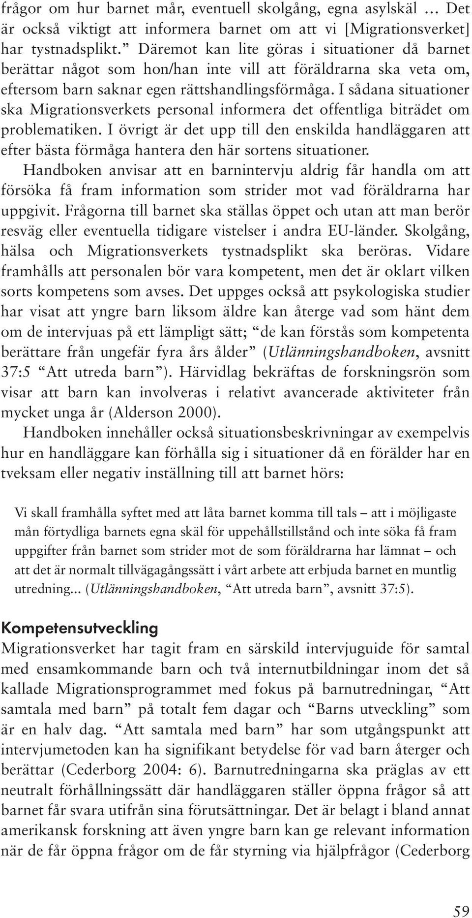 I sådana situationer ska Migrationsverkets personal informera det offentliga biträdet om problematiken.