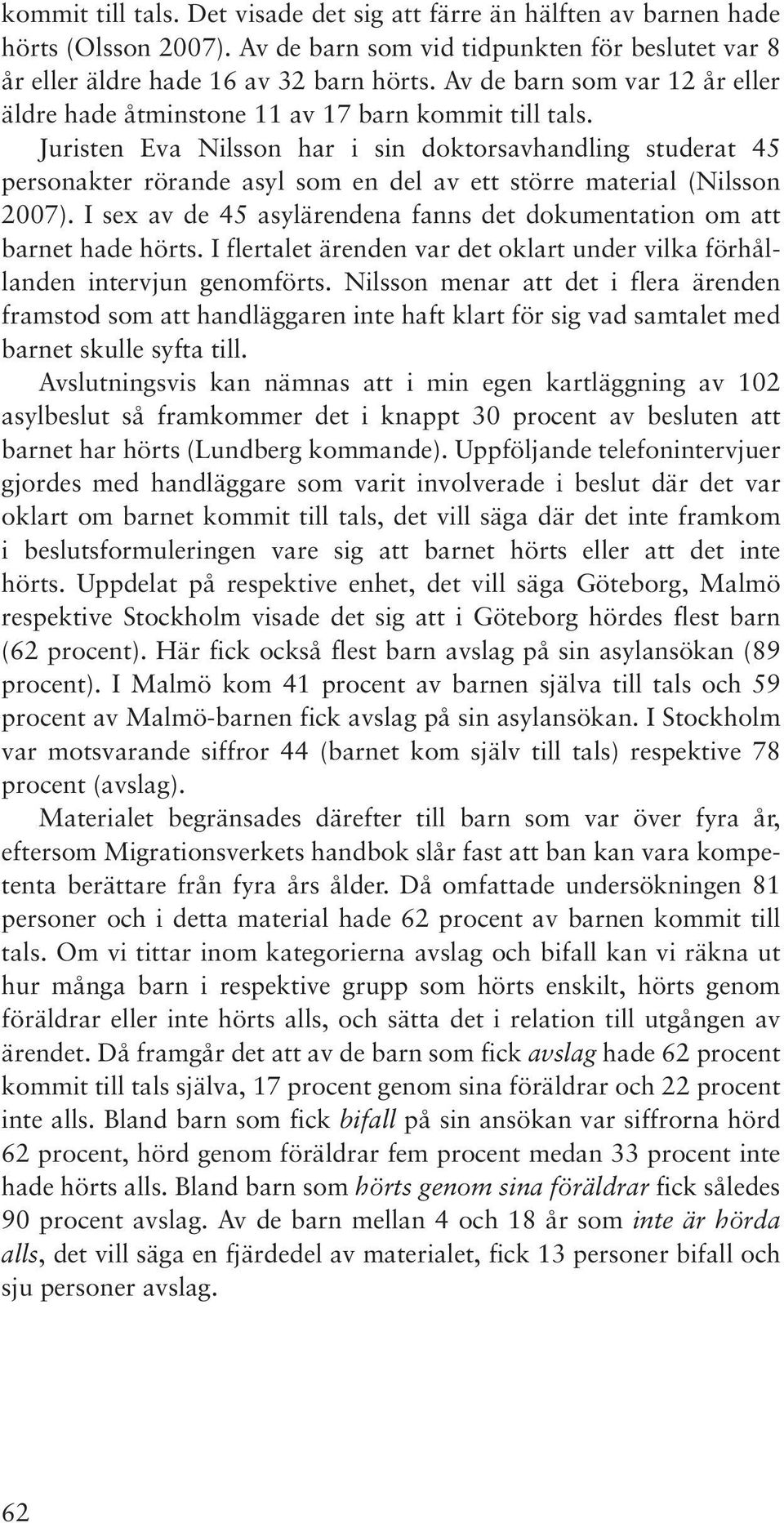 Juristen Eva Nilsson har i sin doktorsavhandling studerat 45 personakter rörande asyl som en del av ett större material (Nilsson 2007).