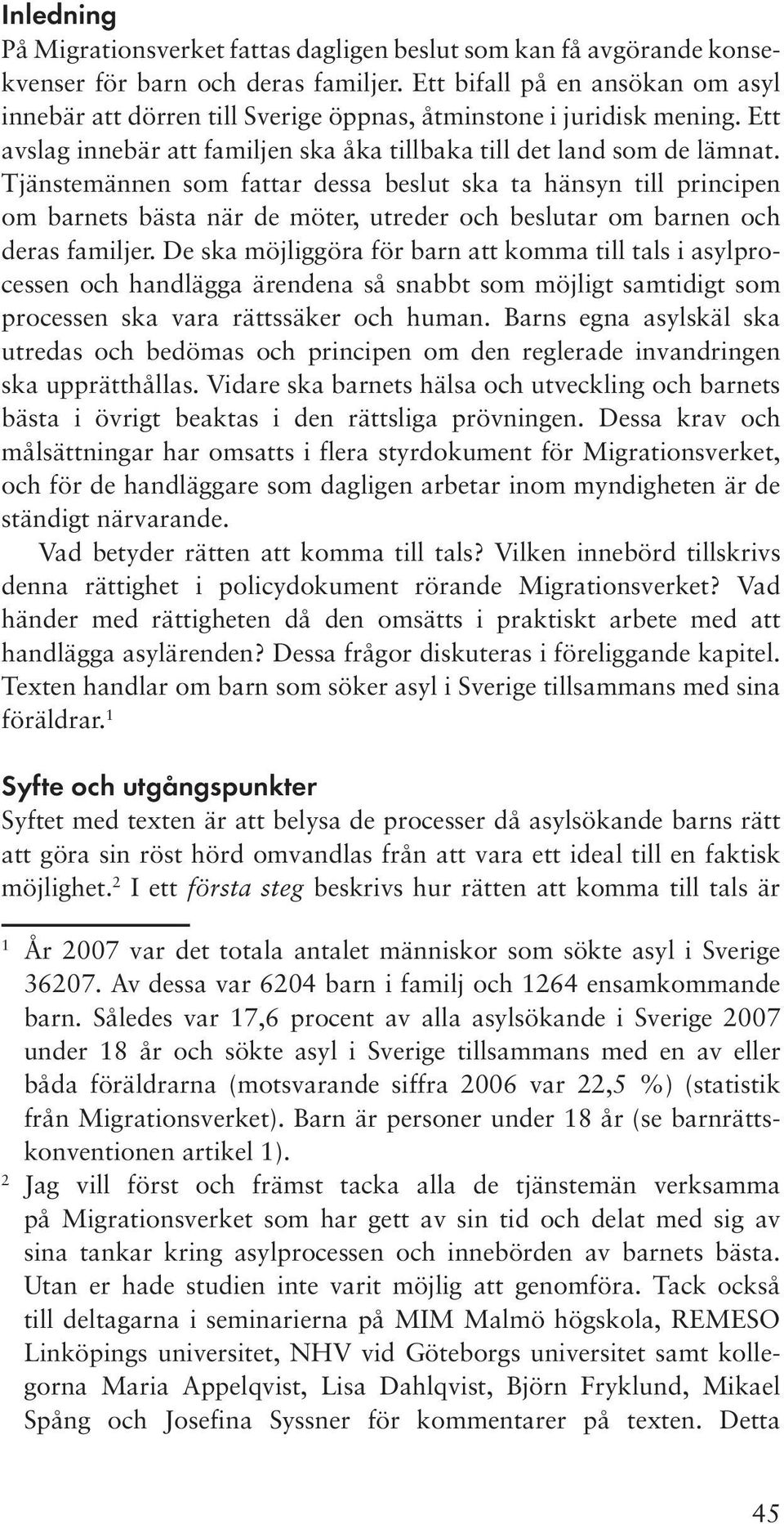 Tjänstemännen som fattar dessa beslut ska ta hänsyn till principen om barnets bästa när de möter, utreder och beslutar om barnen och deras familjer.