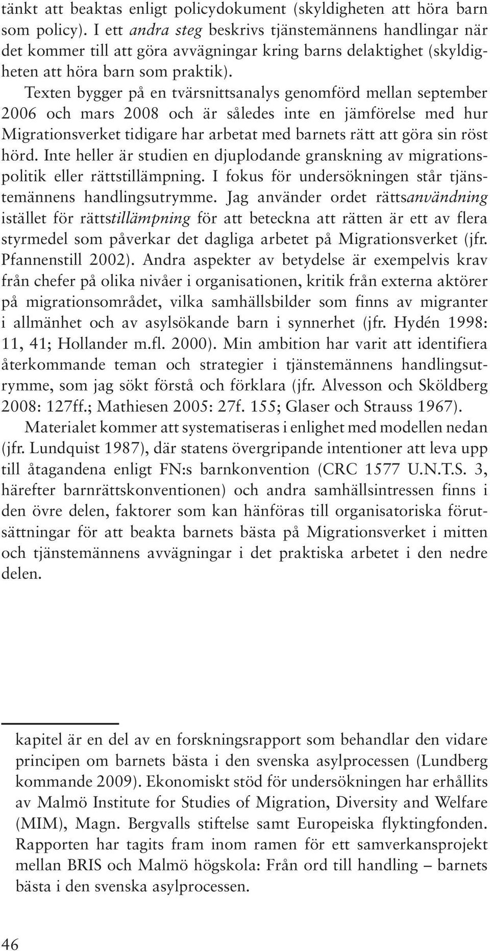 Texten bygger på en tvärsnittsanalys genomförd mellan september 2006 och mars 2008 och är således inte en jämförelse med hur Migrationsverket tidigare har arbetat med barnets rätt att göra sin röst