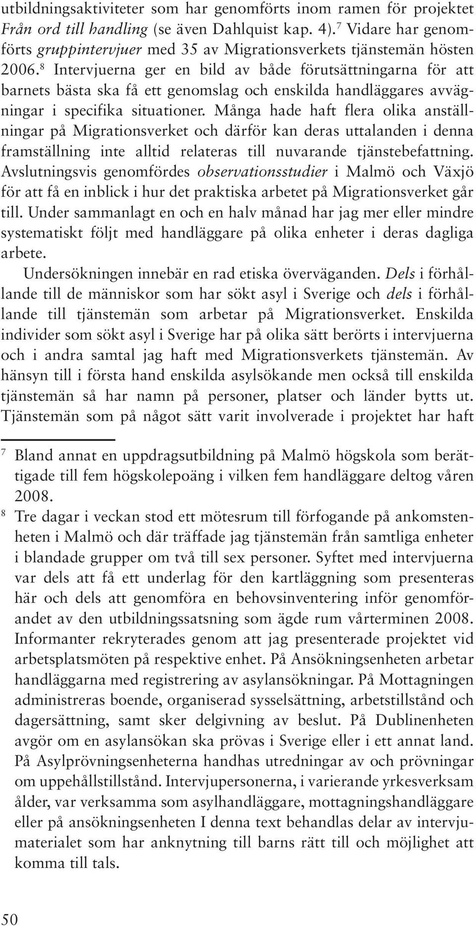 8 Intervjuerna ger en bild av både förutsättningarna för att barnets bästa ska få ett genomslag och enskilda handläggares avvägningar i specifika situationer.