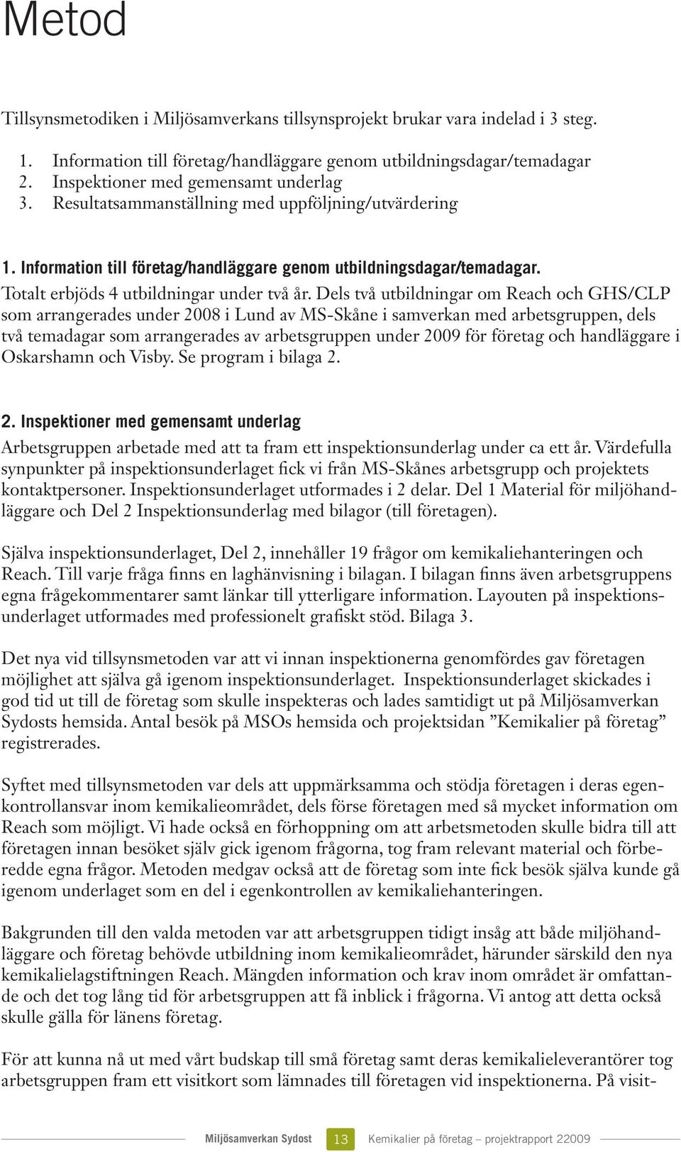 Information till företag/handläggare genom utbildningsdagar/temadagar. Totalt erbjöds 4 utbildningar under två år.