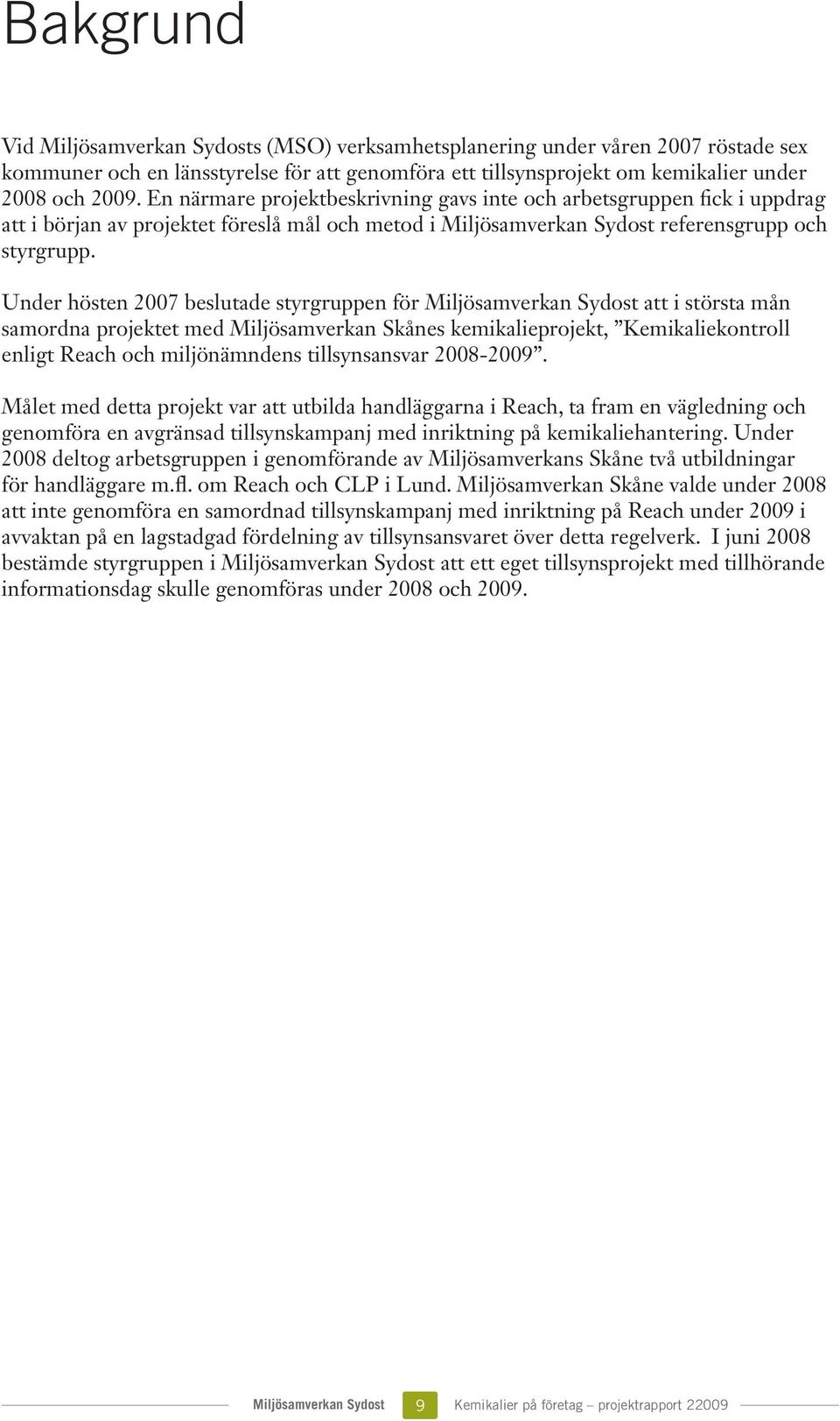 Under hösten 2007 beslutade styrgruppen för Miljösamverkan Sydost att i största mån samordna projektet med Miljösamverkan Skånes kemikalieprojekt, Kemikaliekontroll enligt Reach och miljönämndens