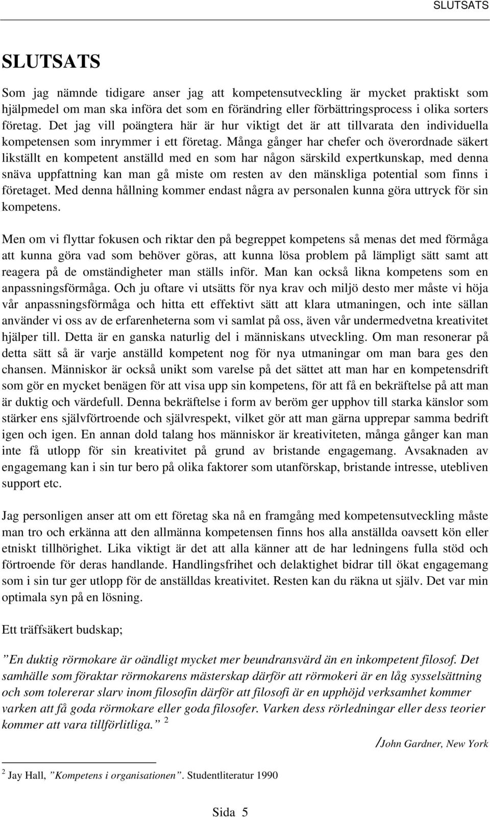Många gånger har chefer och överordnade säkert likställt en kompetent anställd med en som har någon särskild expertkunskap, med denna snäva uppfattning kan man gå miste om resten av den mänskliga
