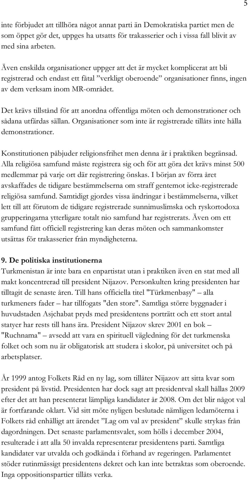 Det krävs tillstånd för att anordna offentliga möten och demonstrationer och sådana utfärdas sällan. Organisationer som inte är registrerade tillåts inte hålla demonstrationer.