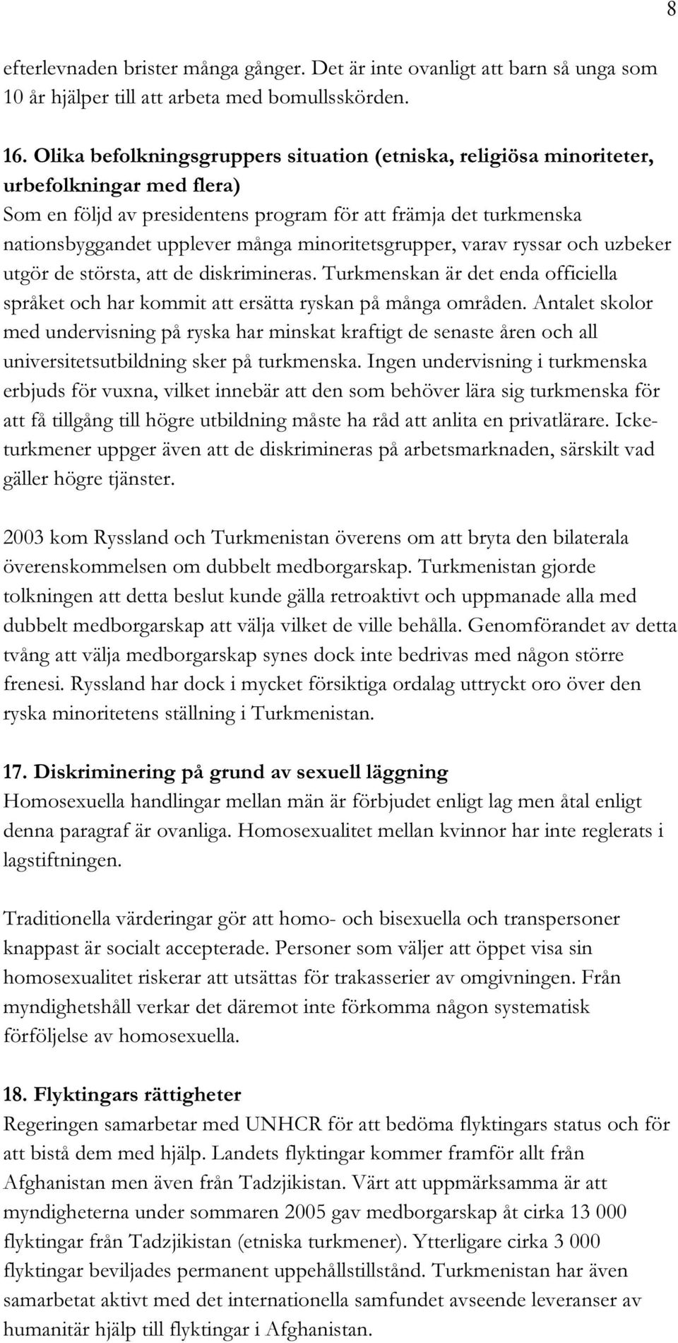 minoritetsgrupper, varav ryssar och uzbeker utgör de största, att de diskrimineras. Turkmenskan är det enda officiella språket och har kommit att ersätta ryskan på många områden.