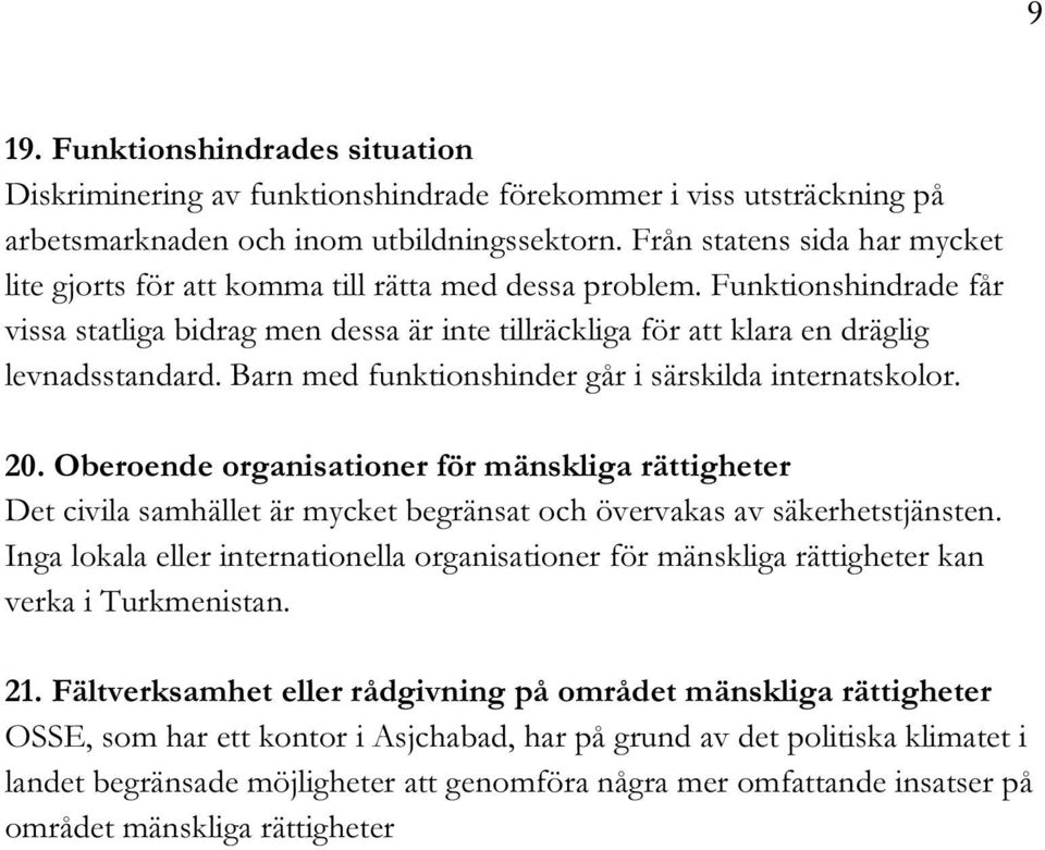 Funktionshindrade får vissa statliga bidrag men dessa är inte tillräckliga för att klara en dräglig levnadsstandard. Barn med funktionshinder går i särskilda internatskolor. 20.