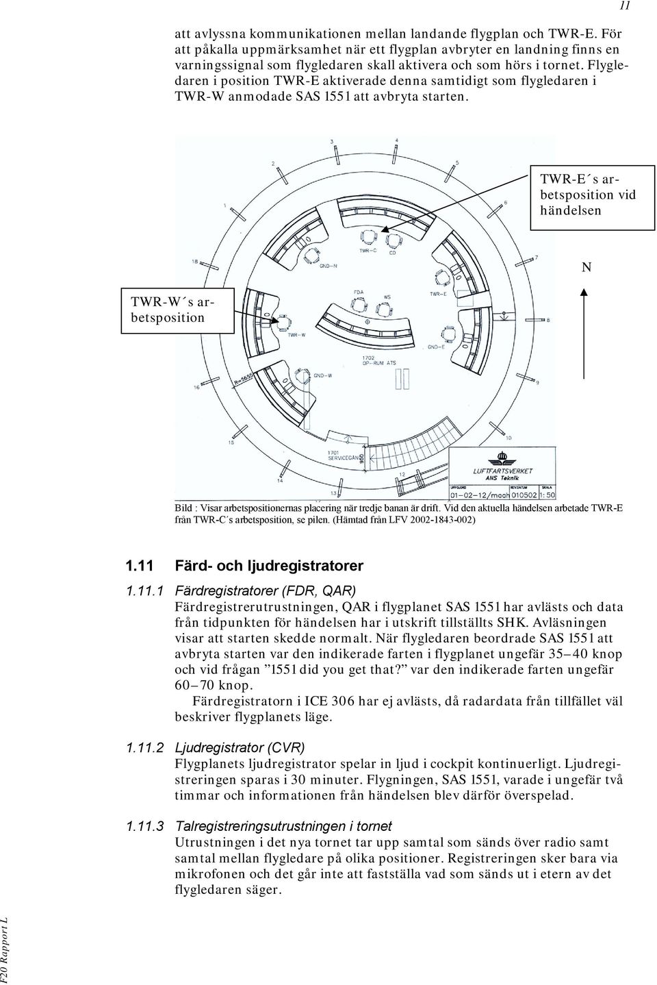 Flygledaren i position TWR-E aktiverade denna samtidigt som flygledaren i TWR-W anmodade SAS 1551 att avbryta starten.