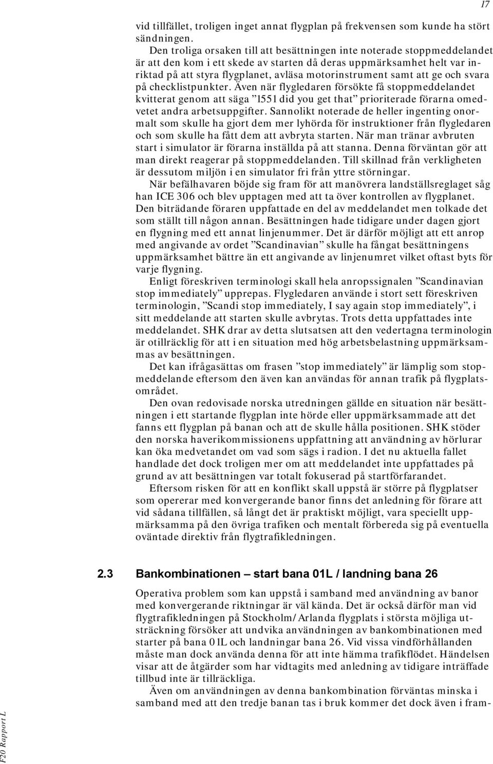 samt att ge och svara på checklistpunkter. Även när flygledaren försökte få stoppmeddelandet kvitterat genom att säga 1551 did you get that prioriterade förarna omedvetet andra arbetsuppgifter.