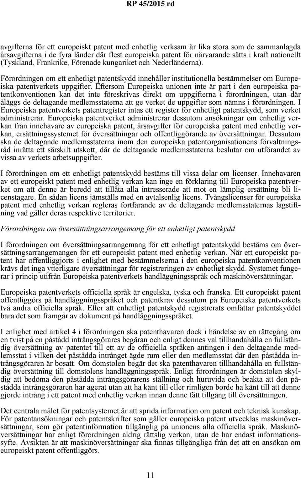 Eftersom Europeiska unionen inte är part i den europeiska patentkonventionen kan det inte föreskrivas direkt om uppgifterna i förordningen, utan där åläggs de deltagande medlemsstaterna att ge verket