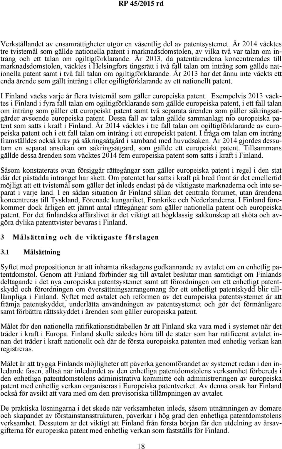 År 2013, då patentärendena koncentrerades till marknadsdomstolen, väcktes i Helsingfors tingsrätt i två fall talan om intrång som gällde nationella patent samt i två fall talan om ogiltigförklarande.