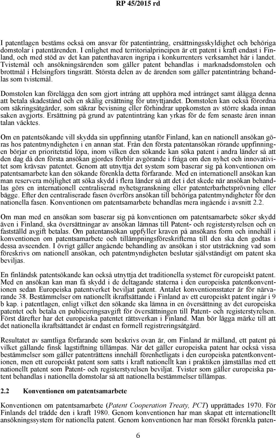 Tvistemål och ansökningsärenden som gäller patent behandlas i marknadsdomstolen och brottmål i Helsingfors tingsrätt. Största delen av de ärenden som gäller patentintrång behandlas som tvistemål.