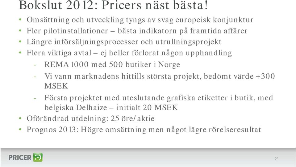 införsäljningsprocesser och utrullningsprojekt Flera viktiga avtal ej heller förlorat någon upphandling - REMA 1000 med 500 butiker i Norge -