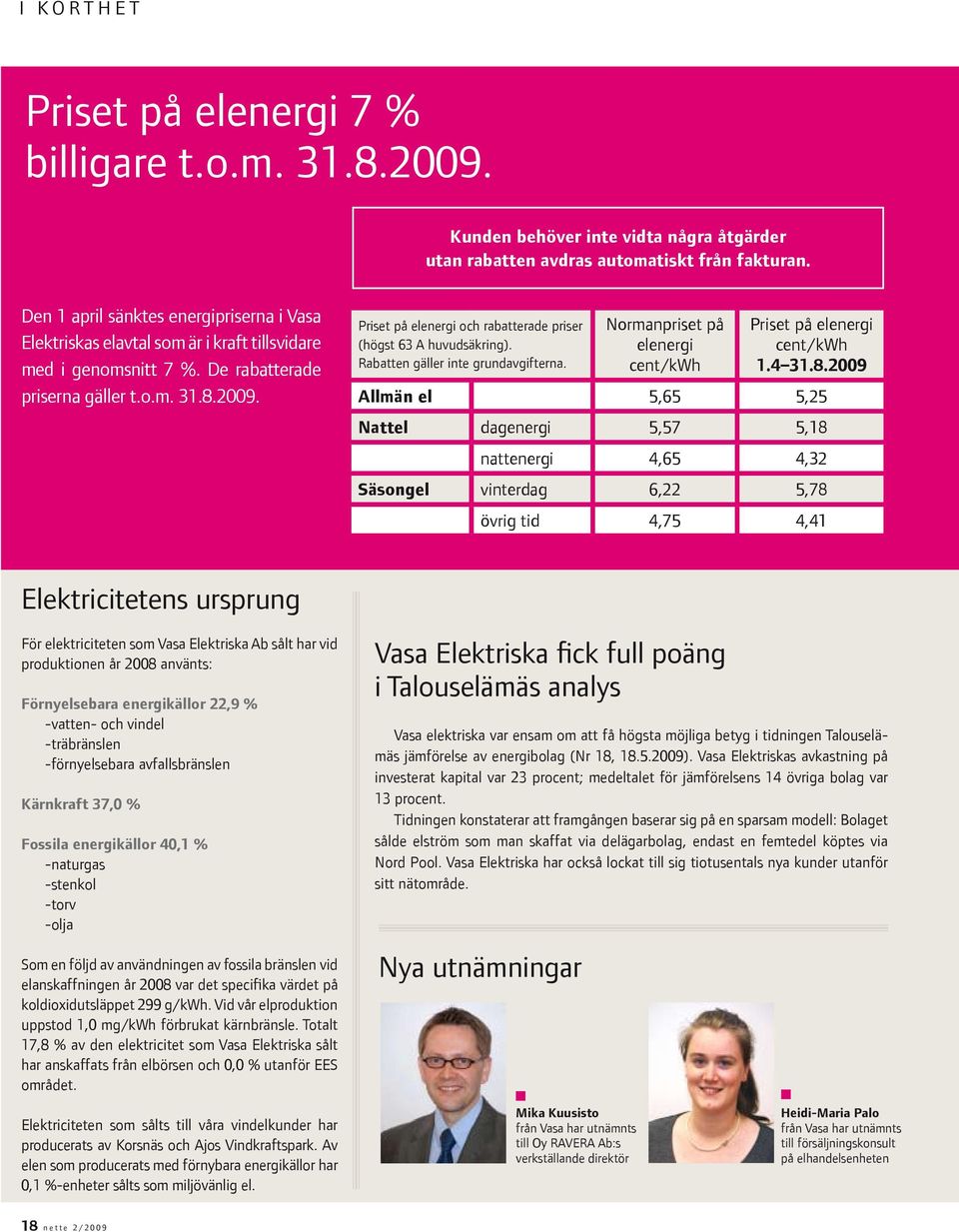 Priset på elenergi och rabatterade priser (högst 63 A huvudsäkring). Rabatten gäller inte grundavgifterna. Normanpriset på elenergi cent/kwh Priset på elenergi cent/kwh 1.4 31.8.