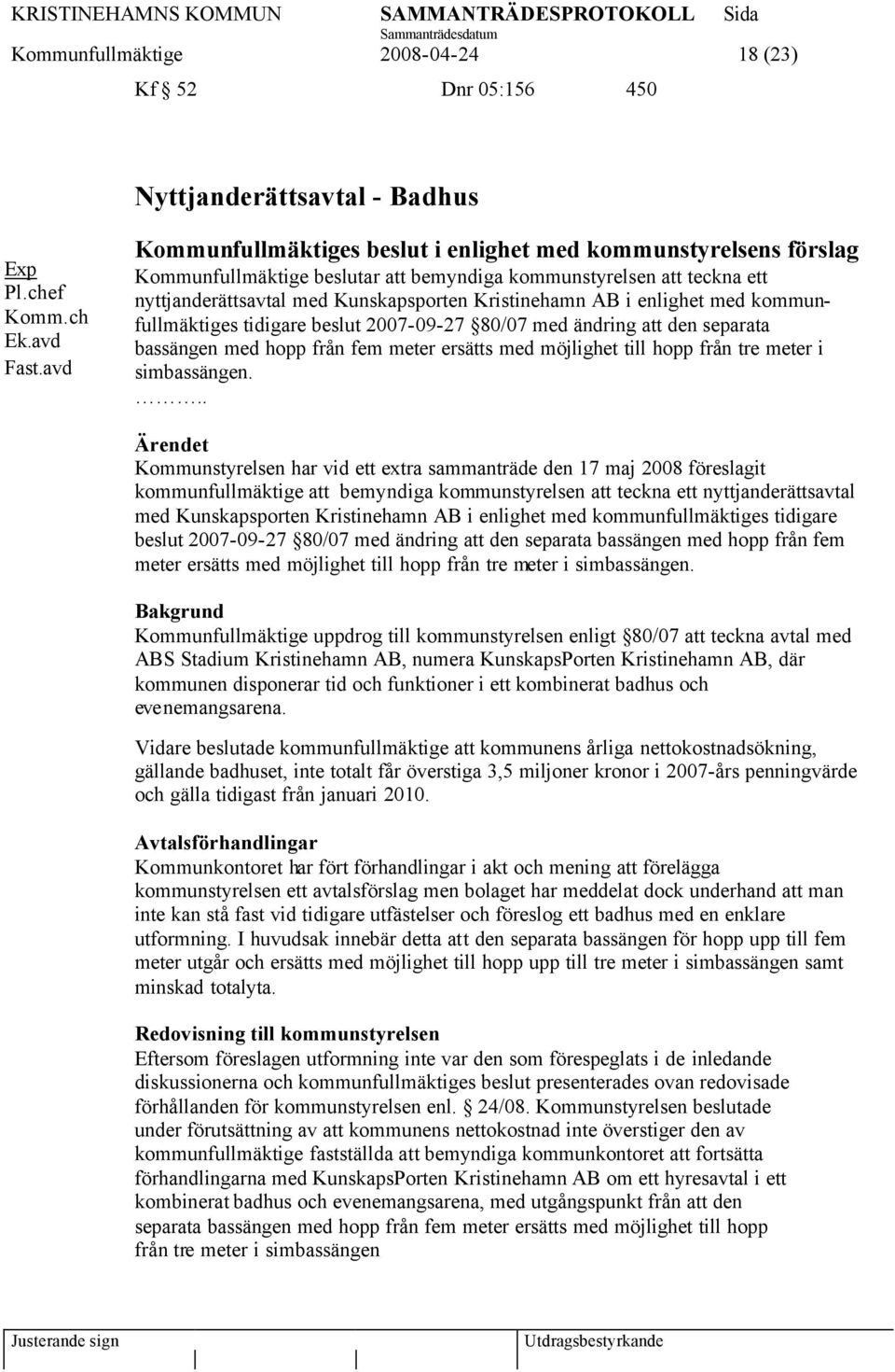 enlighet med kommunfullmäktiges tidigare beslut 2007-09-27 80/07 med ändring att den separata bassängen med hopp från fem meter ersätts med möjlighet till hopp från tre meter i simbassängen.