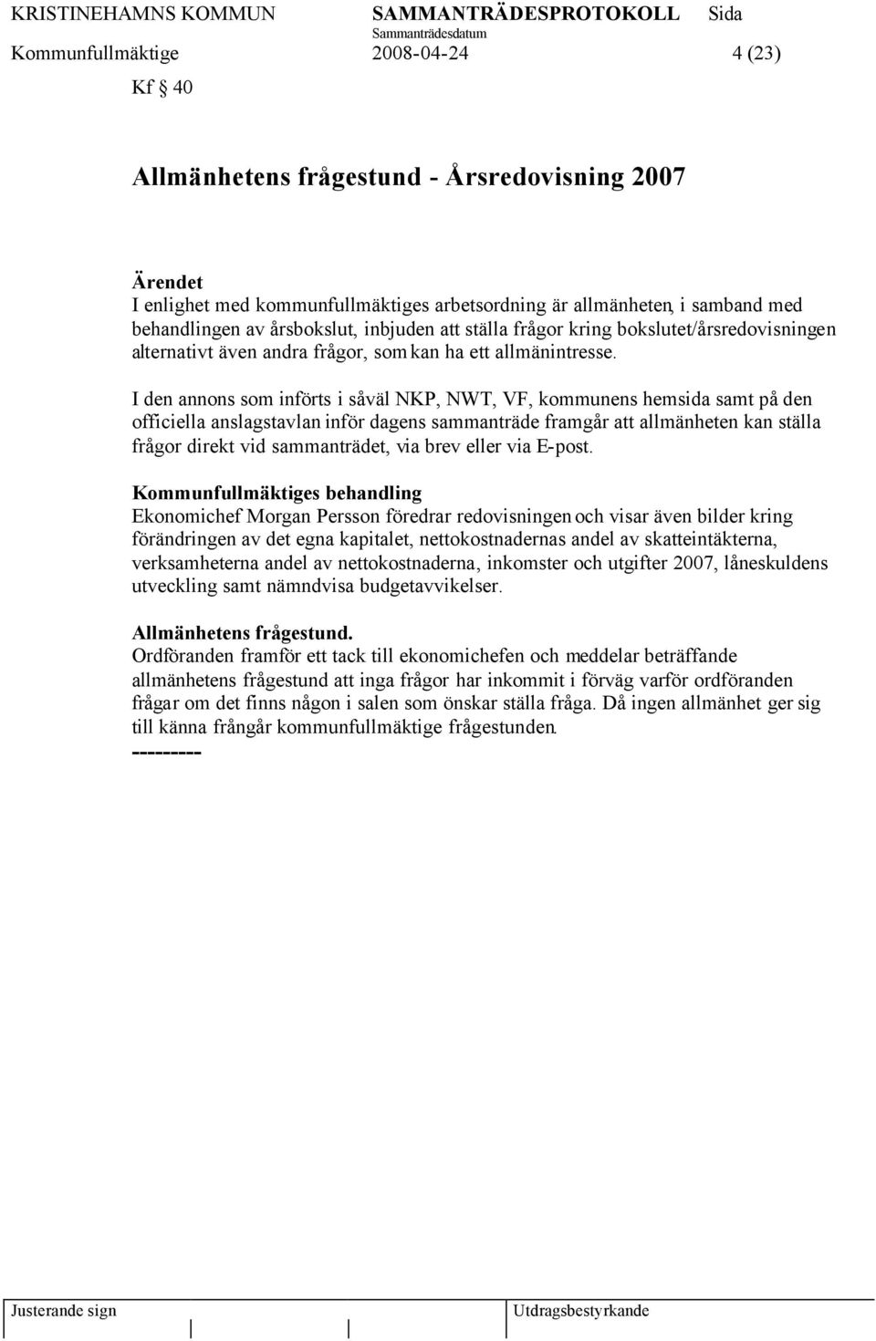 I den annons som införts i såväl NKP, NWT, VF, kommunens hemsida samt på den officiella anslagstavlan inför dagens sammanträde framgår att allmänheten kan ställa frågor direkt vid sammanträdet, via