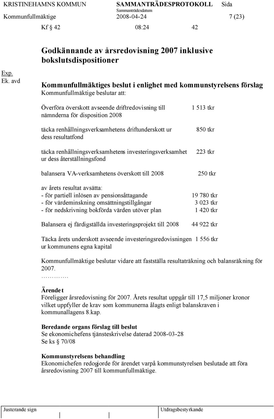 renhållningsverksamhetens driftunderskott ur dess resultatfond täcka renhållningsverksamhetens investeringsverksamhet ur dess återställningsfond balansera VA-verksamhetens överskott till 2008 1 513