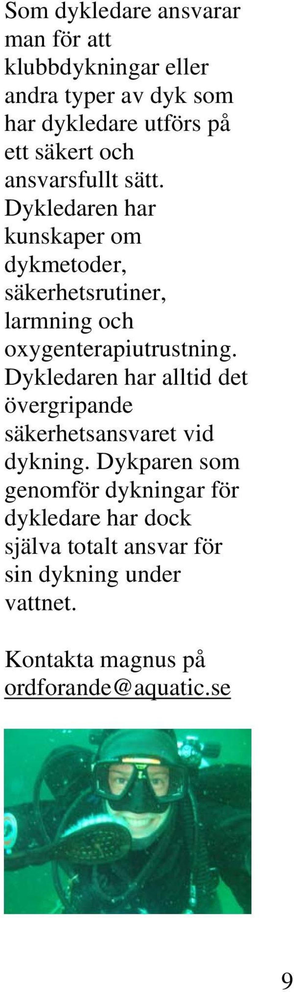 Dykledaren har kunskaper om dykmetoder, säkerhetsrutiner, larmning och oxygenterapiutrustning.