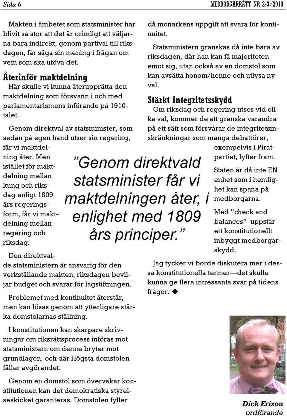 Genom direktval av statsminister, som sedan på egen hand utser sin regering, får vi maktdelning åter.