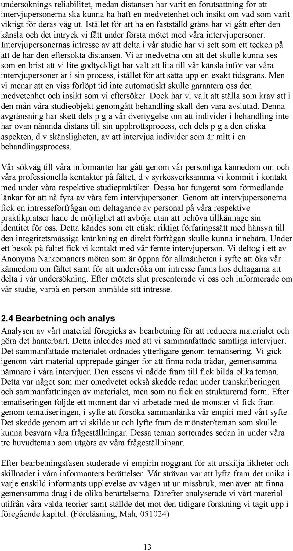 Intervjupersonernas intresse av att delta i vår studie har vi sett som ett tecken på att de har den eftersökta distansen.