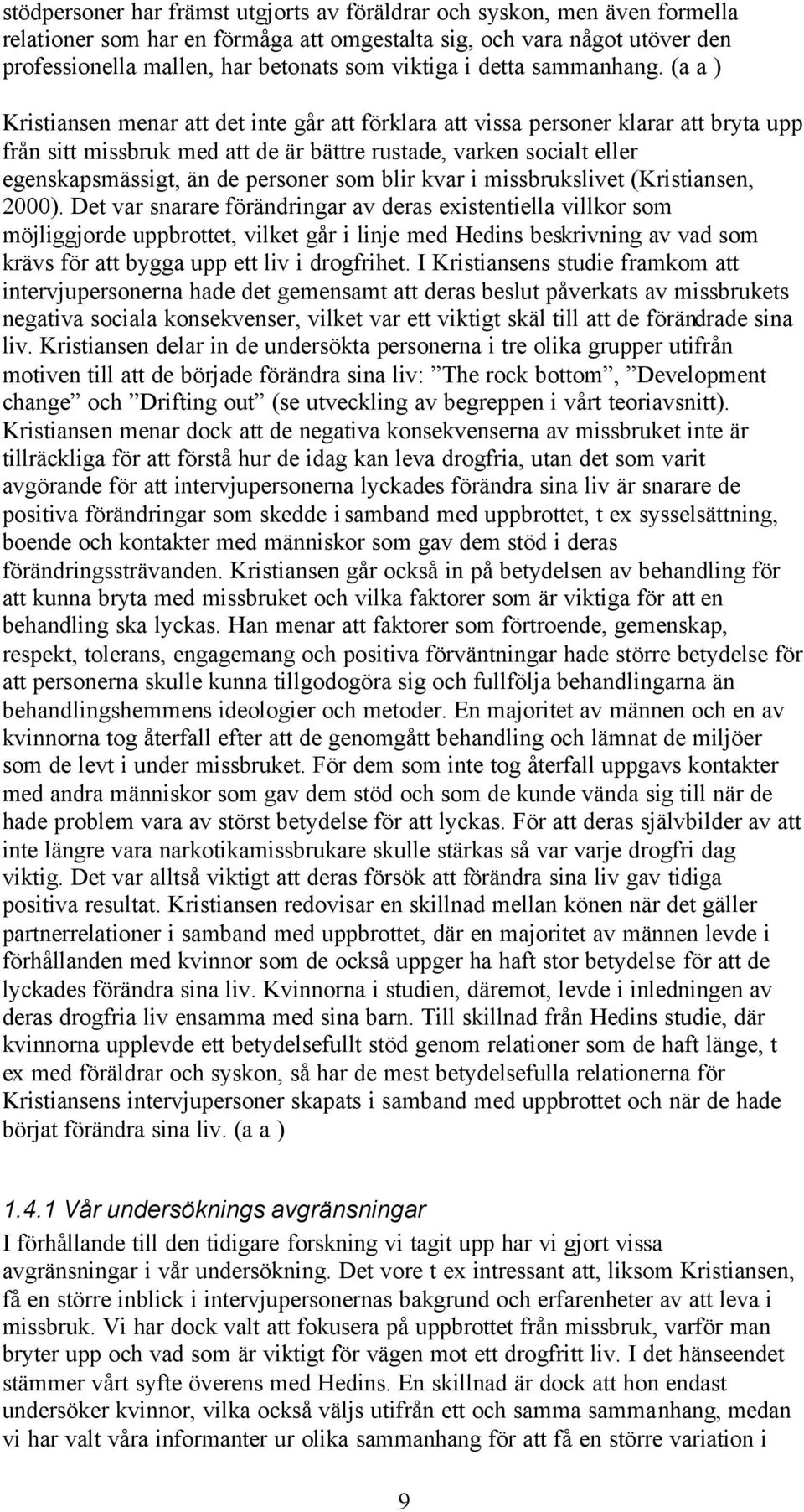 (a a ) Kristiansen menar att det inte går att förklara att vissa personer klarar att bryta upp från sitt missbruk med att de är bättre rustade, varken socialt eller egenskapsmässigt, än de personer