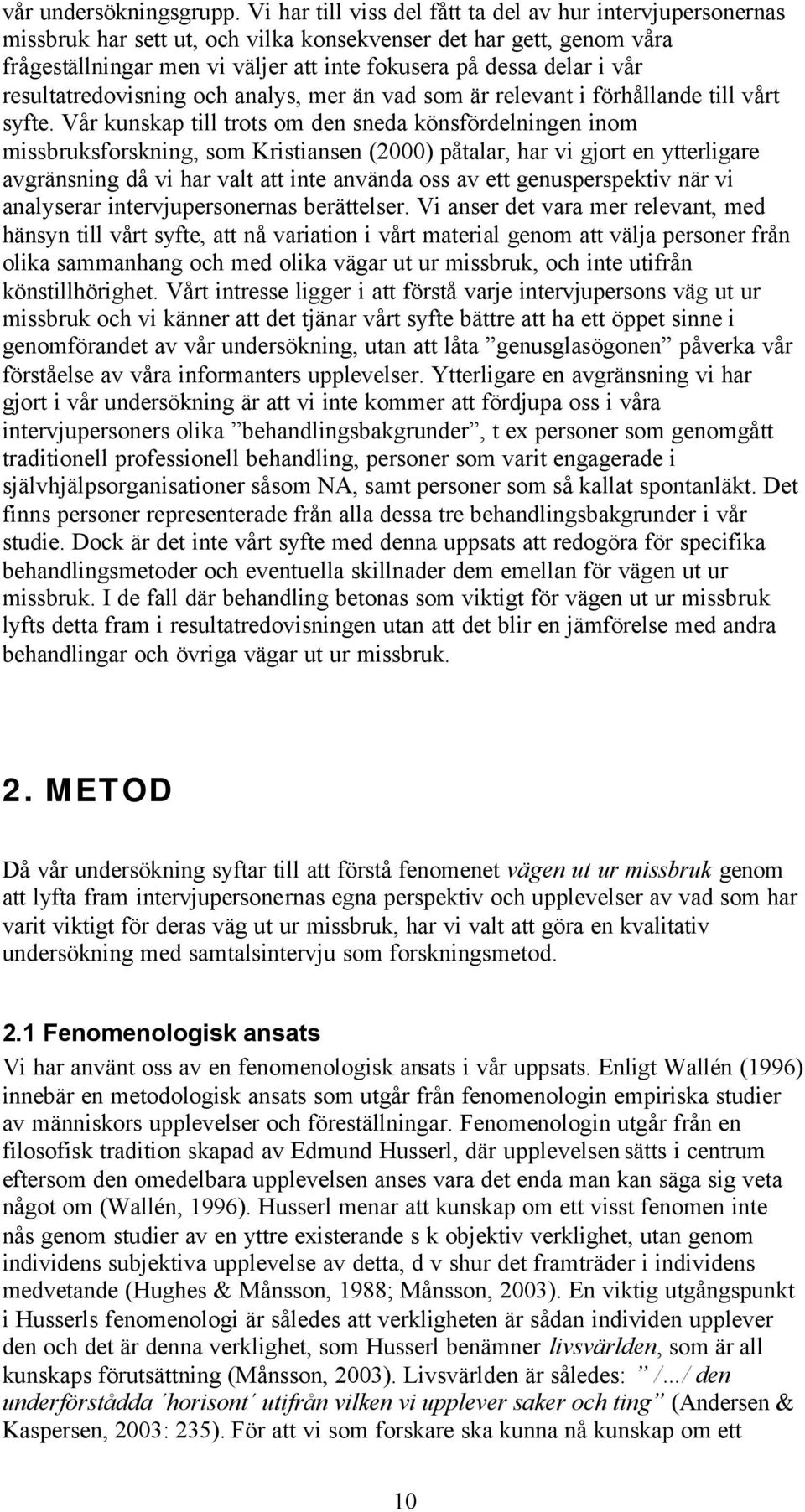 resultatredovisning och analys, mer än vad som är relevant i förhållande till vårt syfte.