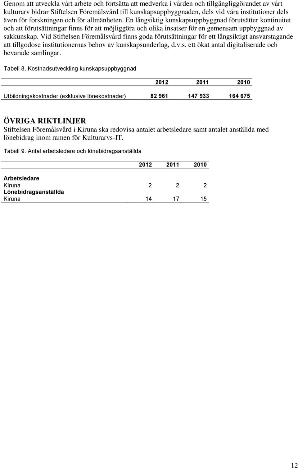 En långsiktig kunskapsuppbyggnad förutsätter kontinuitet och att förutsättningar finns för att möjliggöra och olika insatser för en gemensam uppbyggnad av sakkunskap.