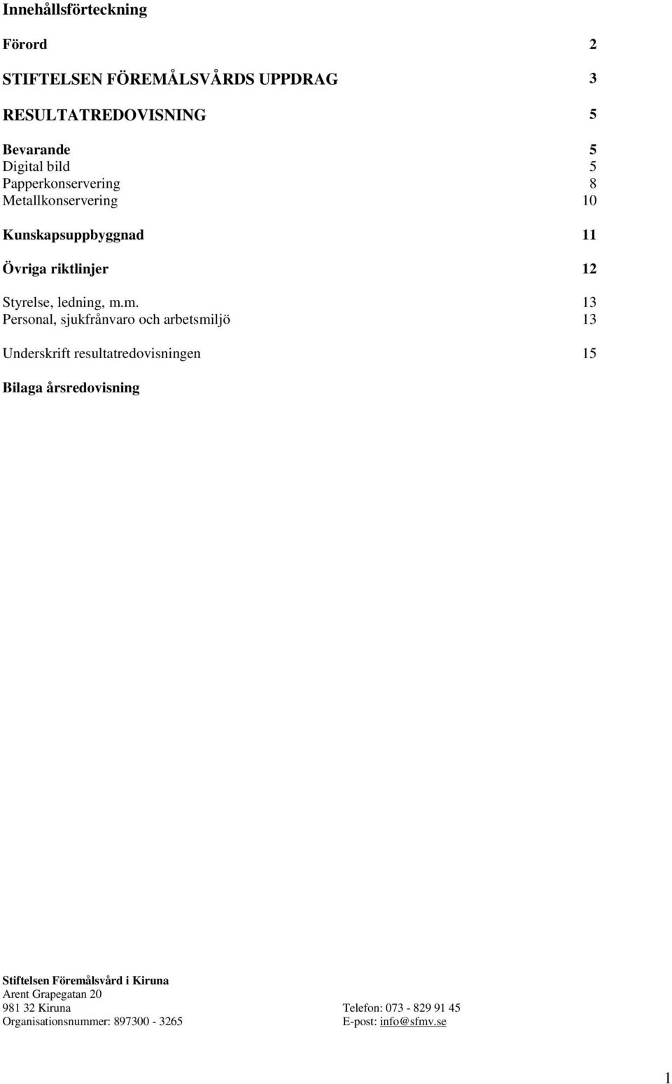 m. 13 Personal, sjukfrånvaro och arbetsmiljö 13 Underskrift resultatredovisningen 15 Bilaga årsredovisning Stiftelsen