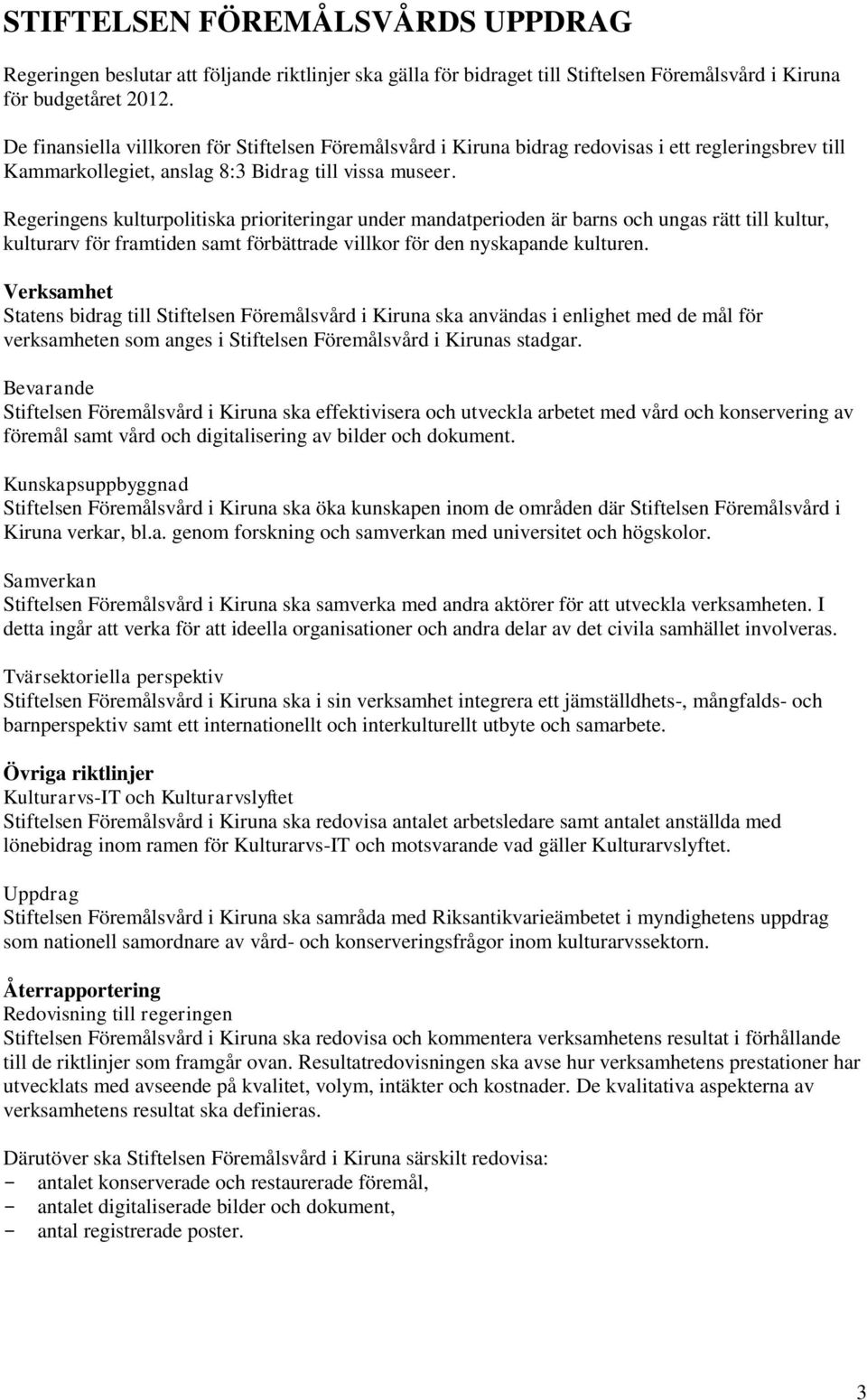 Regeringens kulturpolitiska prioriteringar under mandatperioden är barns och ungas rätt till kultur, kulturarv för framtiden samt förbättrade villkor för den nyskapande kulturen.