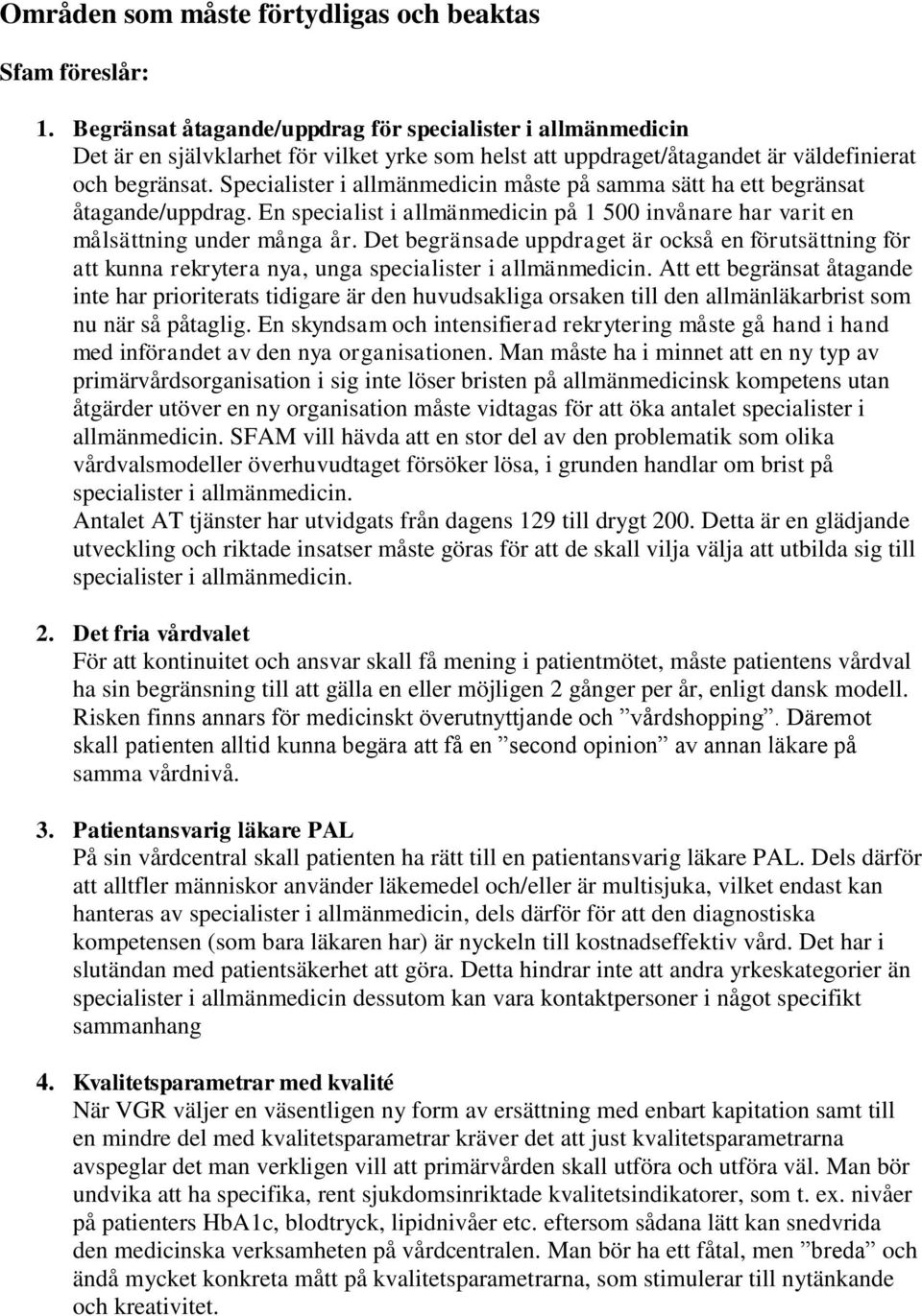 Specialister i allmänmedicin måste på samma sätt ha ett begränsat åtagande/uppdrag. En specialist i allmänmedicin på 1 500 invånare har varit en målsättning under många år.