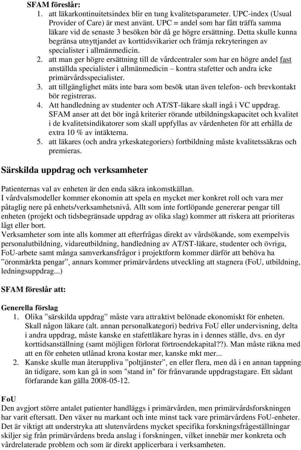 Detta skulle kunna begränsa utnyttjandet av korttidsvikarier och främja rekryteringen av specialister i allmänmedicin. 2.