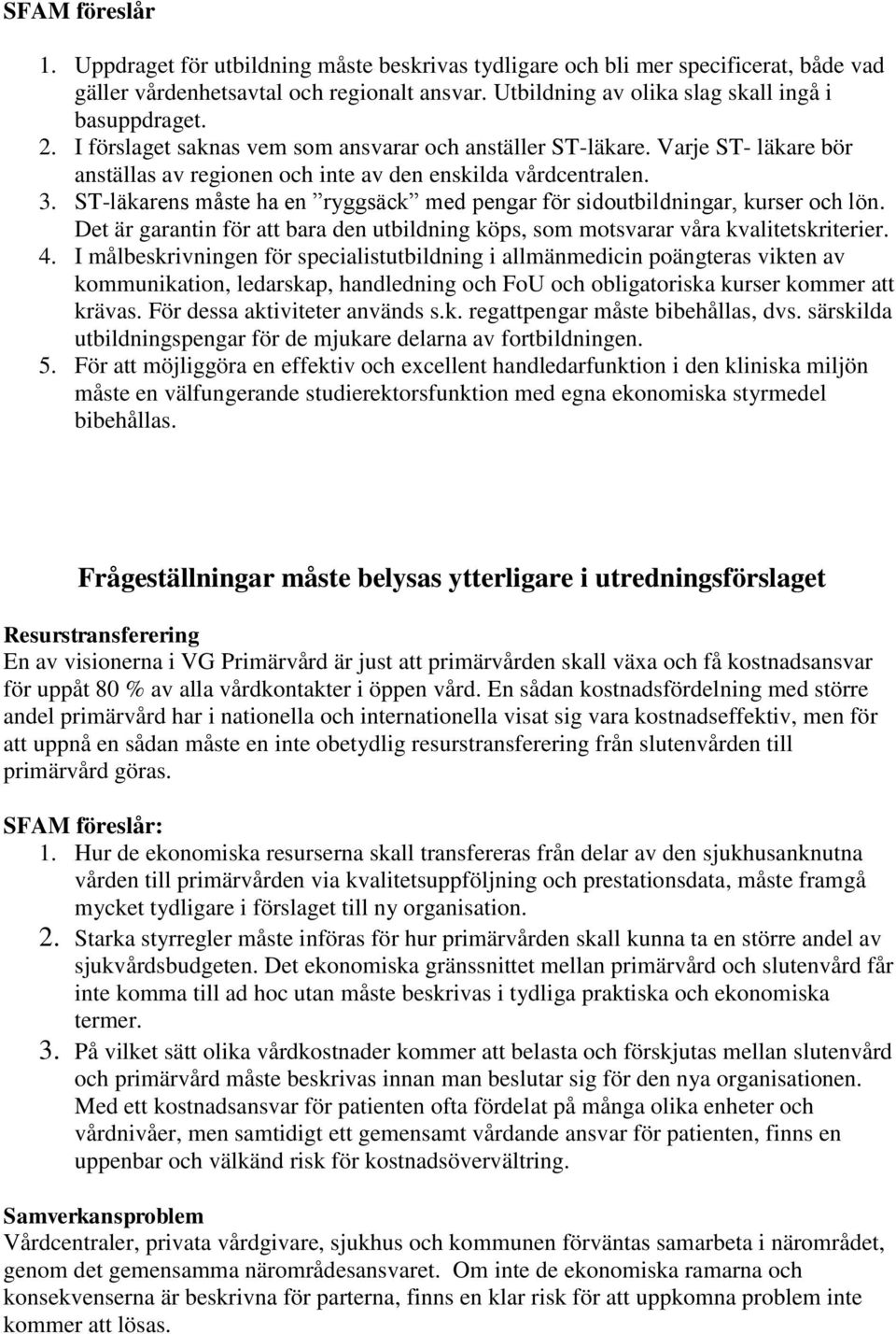 ST-läkarens måste ha en ryggsäck med pengar för sidoutbildningar, kurser och lön. Det är garantin för att bara den utbildning köps, som motsvarar våra kvalitetskriterier. 4.