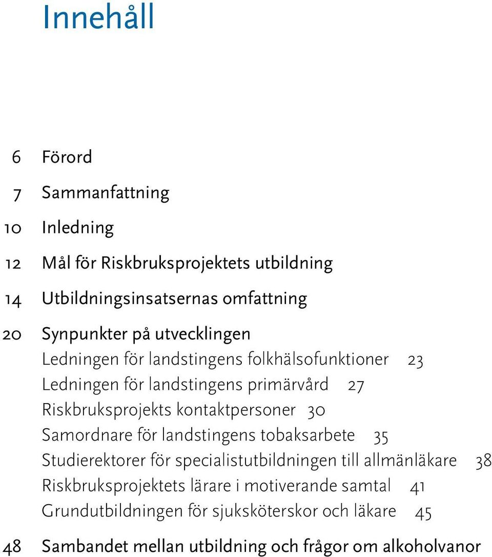 kontaktpersoner 30 Samordnare för landstingens tobaksarbete 35 Studierektorer för specialistutbildningen till allmänläkare 38