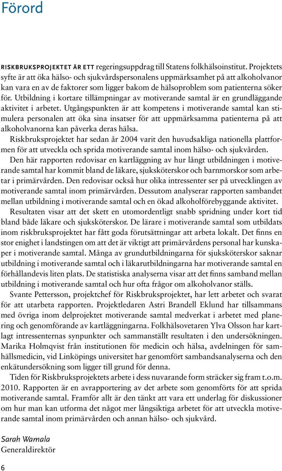 Utbildning i kortare tillämpningar av motiverande samtal är en grundläggande aktivitet i arbetet.