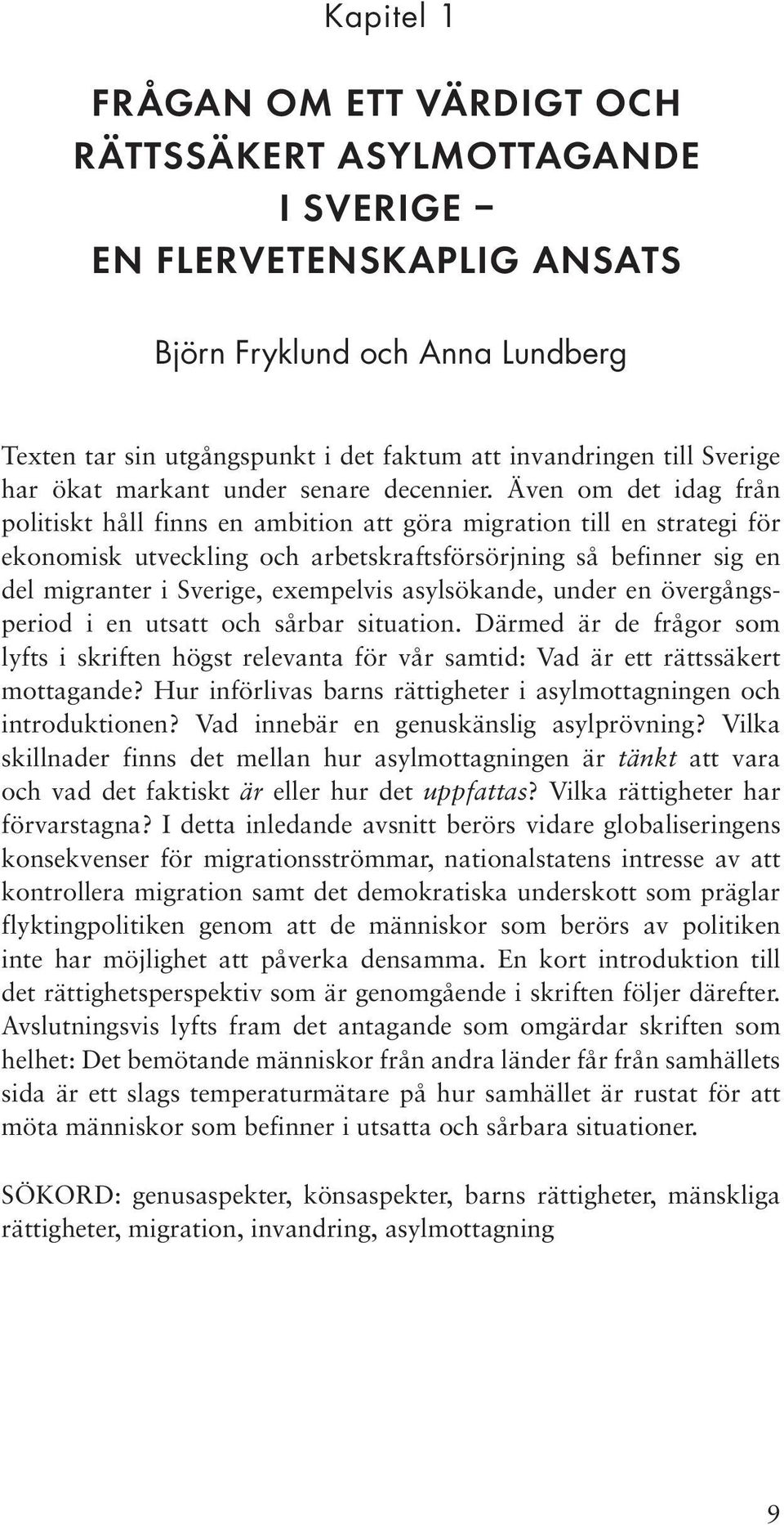 Även om det idag från politiskt håll finns en ambition att göra migration till en strategi för ekonomisk utveckling och arbetskraftsförsörjning så befinner sig en del migranter i Sverige, exempelvis