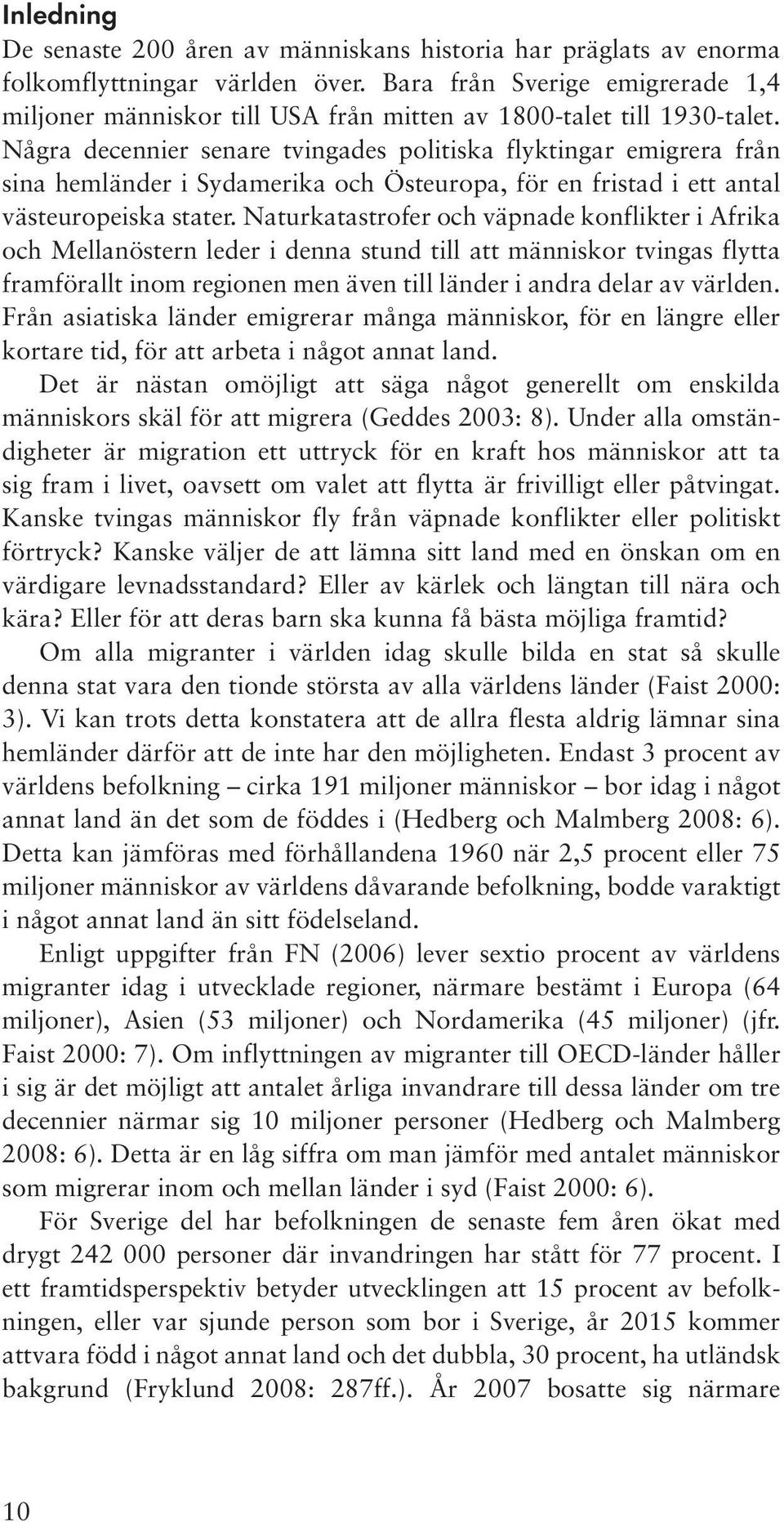 Några decennier senare tvingades politiska flyktingar emigrera från sina hemländer i Sydamerika och Östeuropa, för en fristad i ett antal västeuropeiska stater.