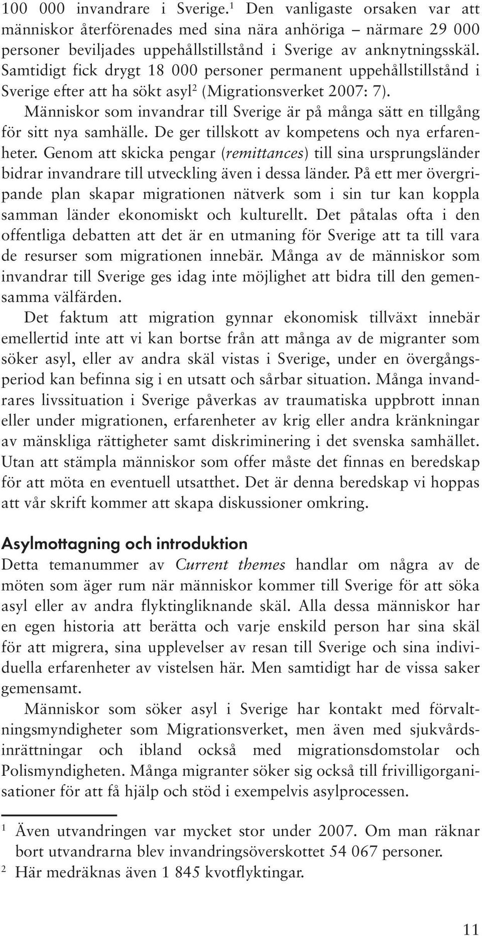 Människor som invandrar till Sverige är på många sätt en tillgång för sitt nya samhälle. De ger tillskott av kompetens och nya erfarenheter.