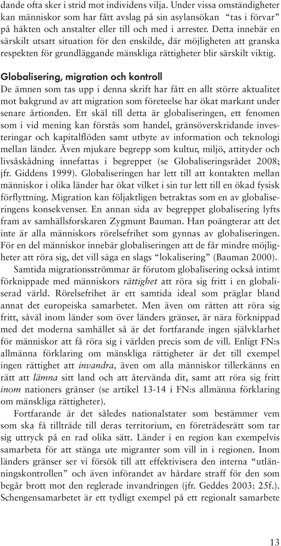 Globalisering, migration och kontroll De ämnen som tas upp i denna skrift har fått en allt större aktualitet mot bakgrund av att migration som företeelse har ökat markant under senare årtionden.