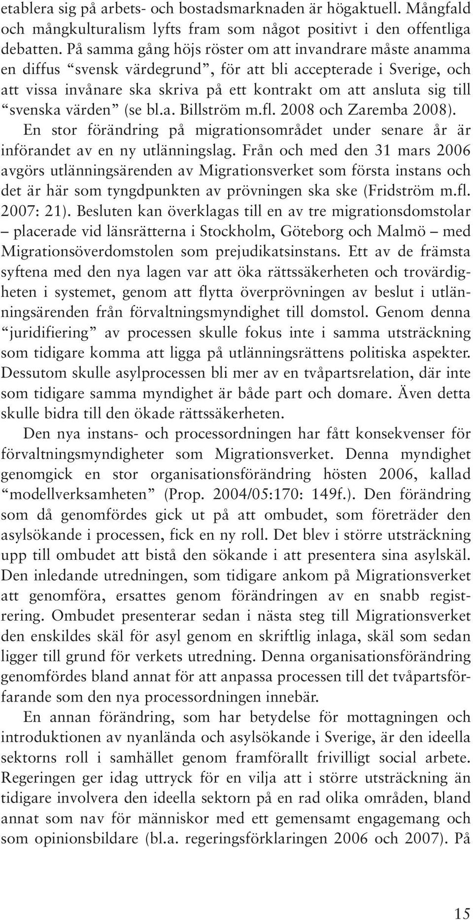 svenska värden (se bl.a. Billström m.fl. 2008 och Zaremba 2008). En stor förändring på migrationsområdet under senare år är införandet av en ny utlänningslag.