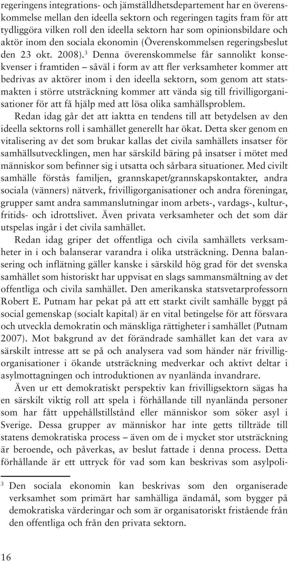 3 Denna överenskommelse får sannolikt konsekvenser i framtiden såväl i form av att fler verksamheter kommer att bedrivas av aktörer inom i den ideella sektorn, som genom att statsmakten i större