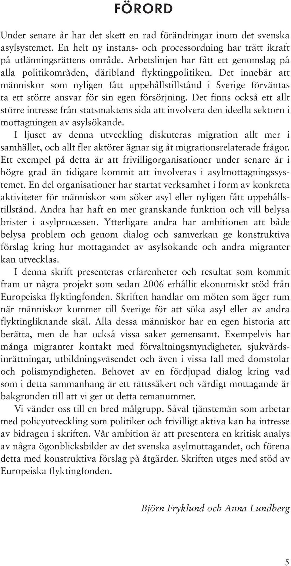 Det innebär att människor som nyligen fått uppehållstillstånd i Sverige förväntas ta ett större ansvar för sin egen försörjning.